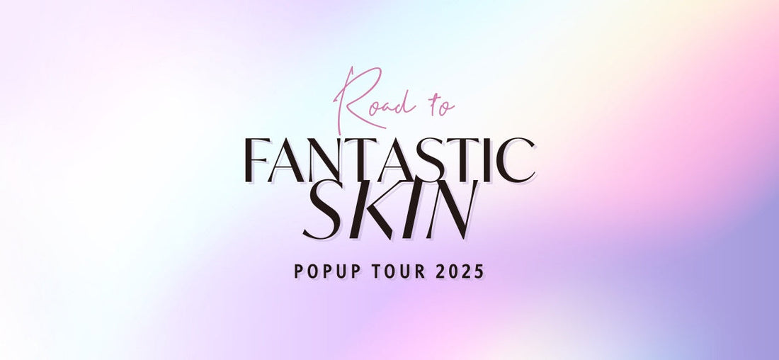 【終了しました】全国4都市を巡るPOPUPイベント「Road to FANTASTIC SKIN TOUR 2025」開催決定！
